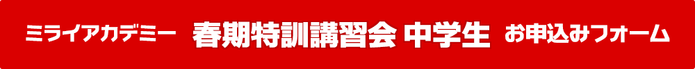 ミライアカデミー個別コース 春期特訓講習会［中学生］お申し込みはこちらから