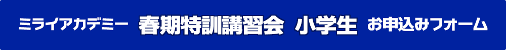 ミライアカデミー個別コース 春期特訓講習会［小学生］お申し込みはこちらから